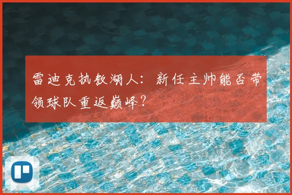 雷迪克执教湖人:新任主帅能否带领球队重返巅峰?