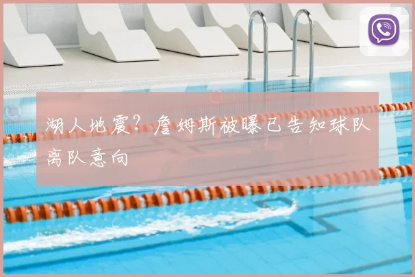 湖人地震?詹姆斯被曝已告知球队离队意向